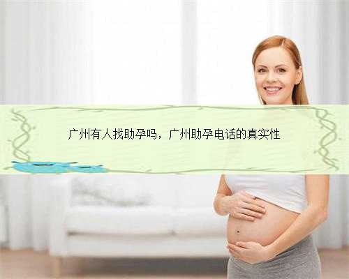 广州有人找助孕吗，广州助孕电话的真实性