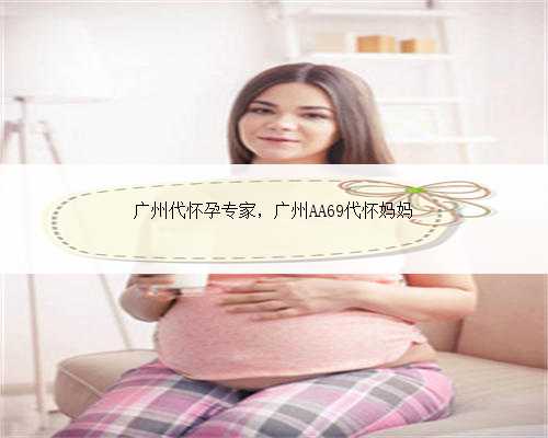 广州代怀孕专家，广州AA69代怀妈妈