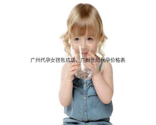 广州代孕女孩包成功，广州世纪代孕价格表