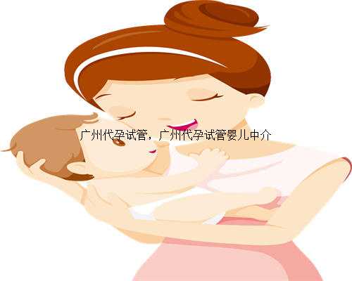 广州代孕试管，广州代孕试管婴儿中介