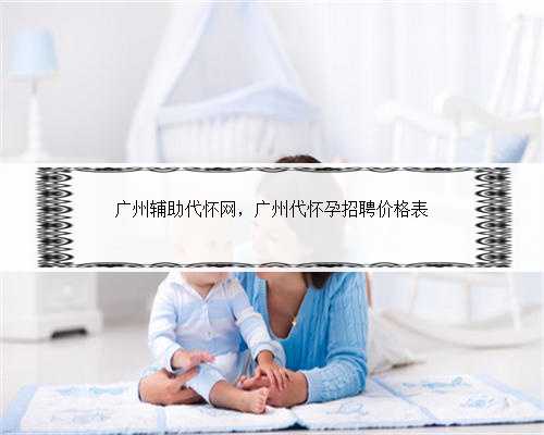 广州辅助代怀网，广州代怀孕招聘价格表