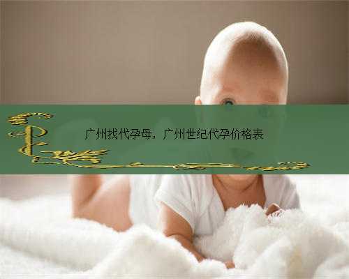 广州找代孕母，广州世纪代孕价格表